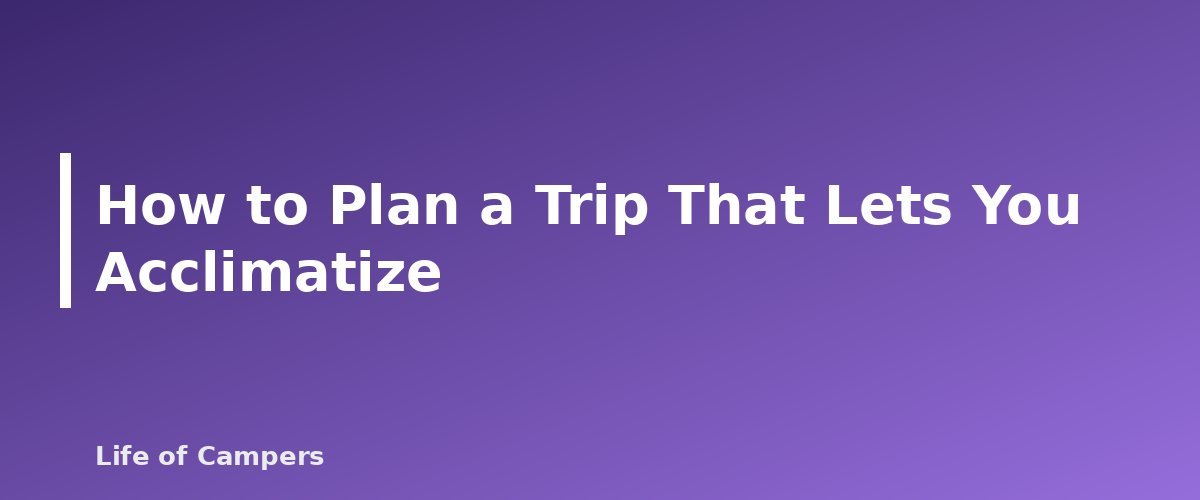 How to Plan a Trip That Lets You Acclimatize - section banner for Altitude Sickness and Camping at Elevation