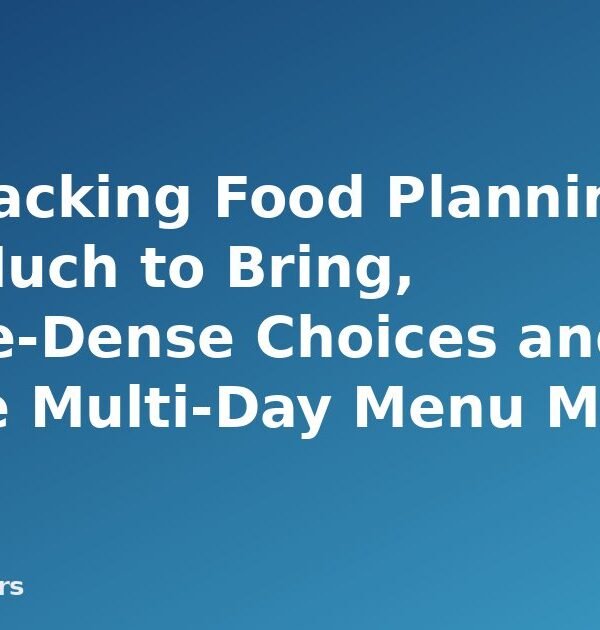 Backpacking Food Planning: How Much to Bring, Calorie-Dense Choices and a Simple Multi-Day Menu Method