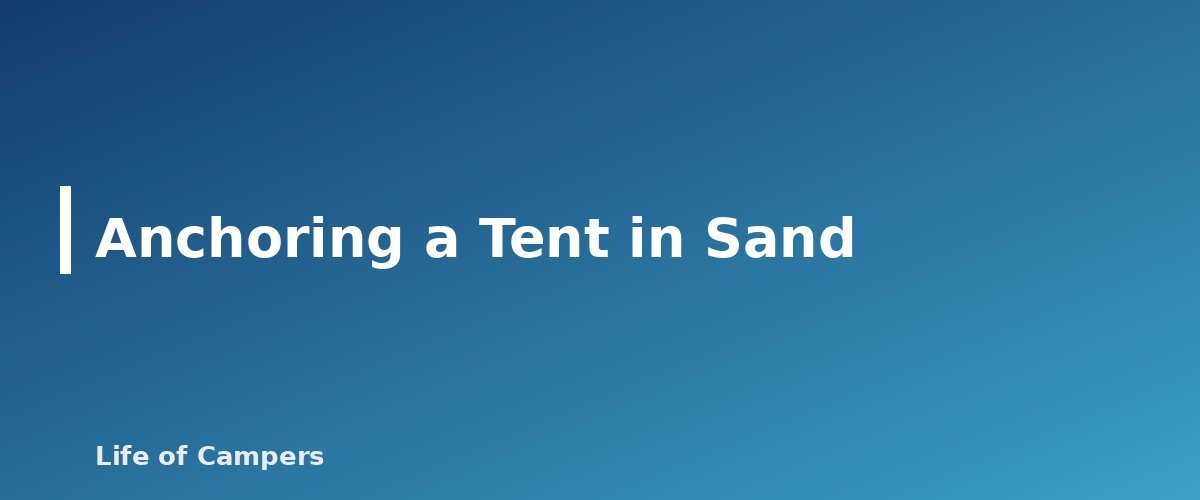 Anchoring a Tent in Sand - section banner for Beach Camping Tips
