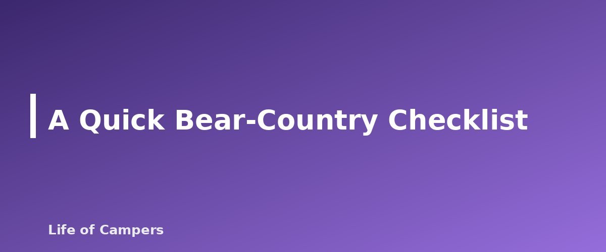 A Quick Bear-Country Checklist - section banner for Bear Safety While Camping