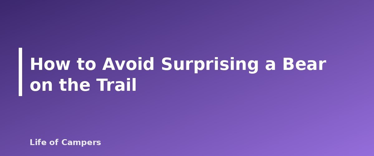 How to Avoid Surprising a Bear on the Trail - section banner for Bear Safety While Camping