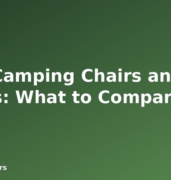 Best Camping Chairs and Tables: What to Compare - featured image