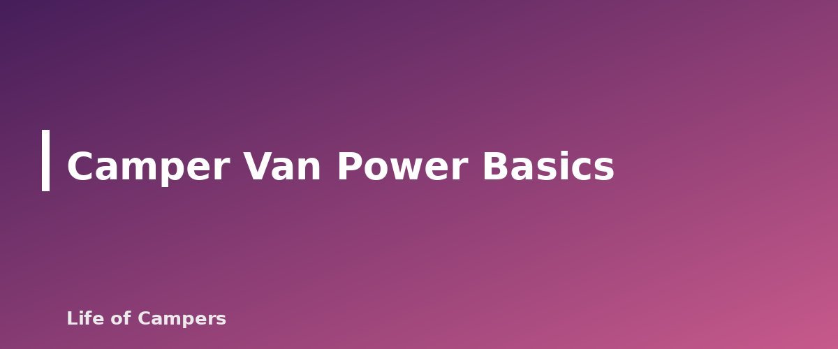 Camper Van Power Basics - section banner for Camper Van Ventilation and Power Basics