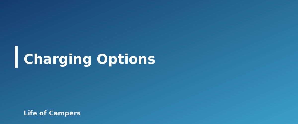 Charging Options - section banner for Camper Van Ventilation and Power Basics