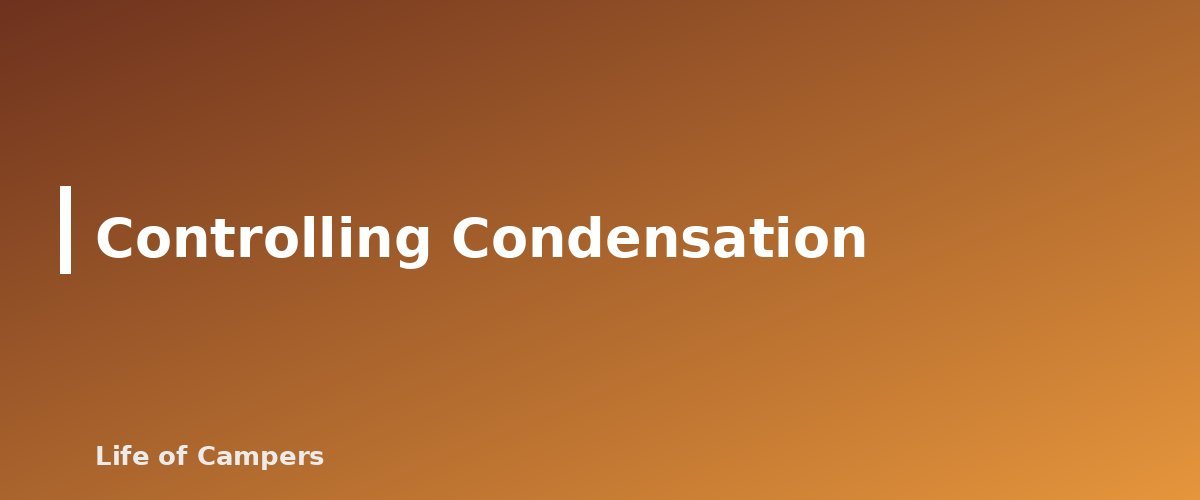 Controlling Condensation - section banner for Camper Van Ventilation and Power Basics