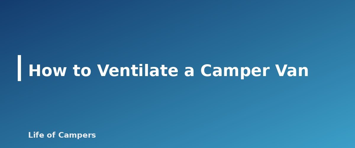 How to Ventilate a Camper Van - section banner for Camper Van Ventilation and Power Basics