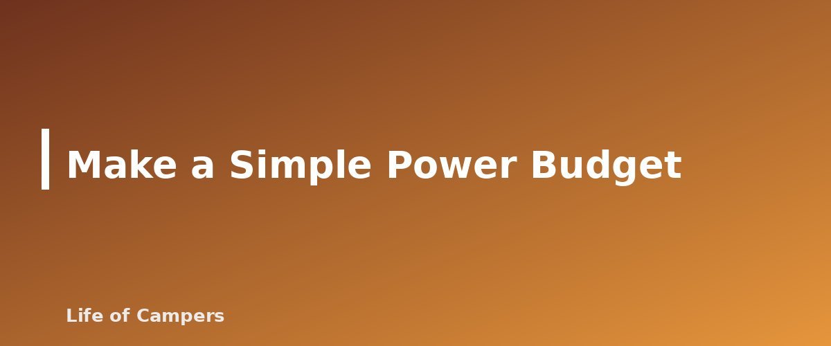 Make a Simple Power Budget - section banner for Camper Van Ventilation and Power Basics