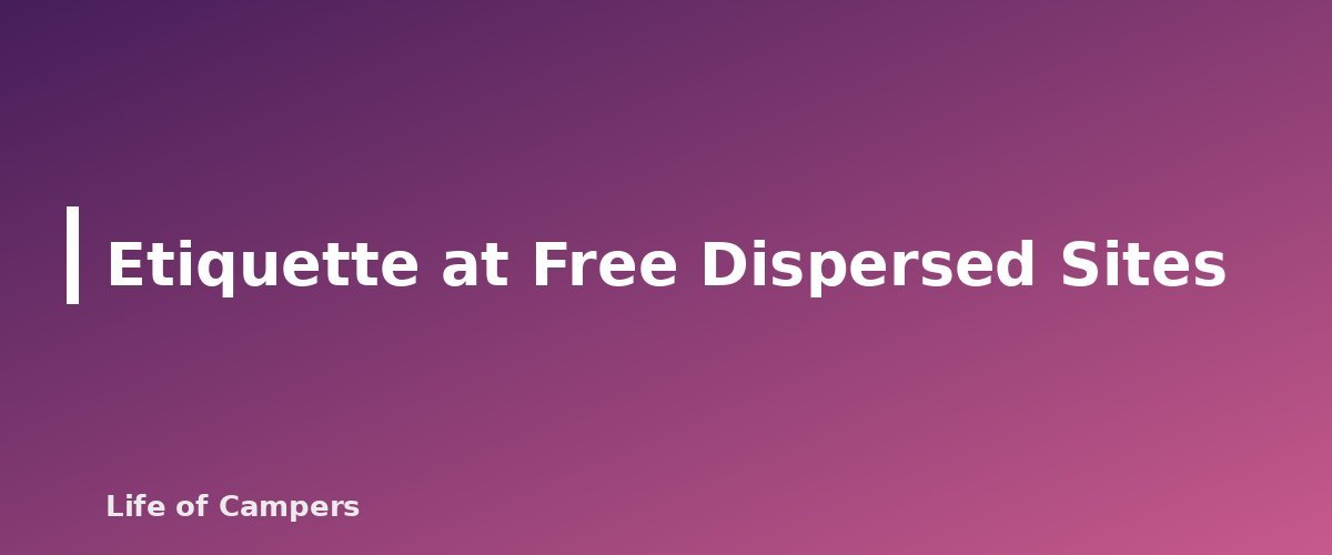Etiquette at Free Dispersed Sites - section banner for Campground Etiquette
