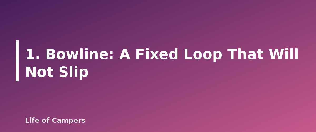1. Bowline: A Fixed Loop That Will Not Slip - section banner for Camping Knots