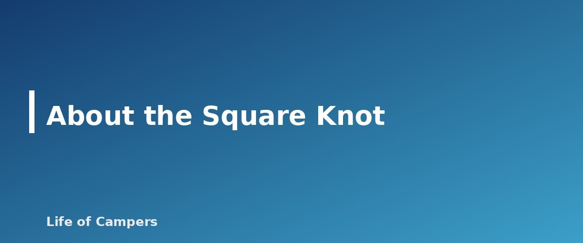 About the Square Knot - section banner for Camping Knots