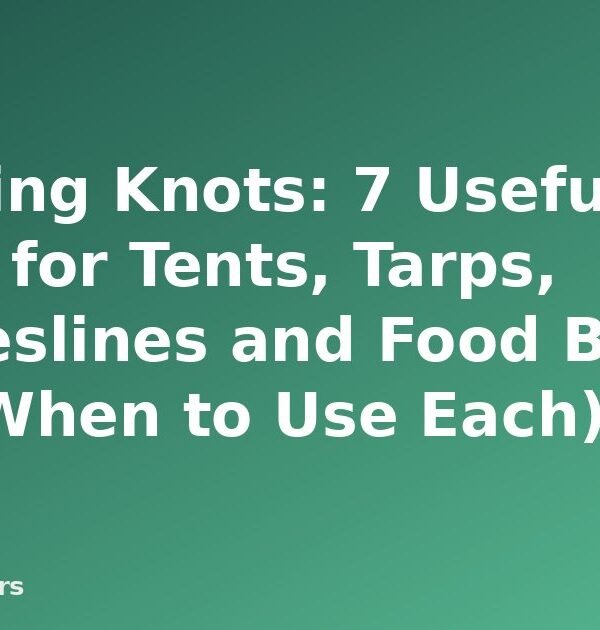 Camping Knots: 7 Useful Knots for Tents, Tarps, Clotheslines and Food Bags (and When to Use Each) - featured image