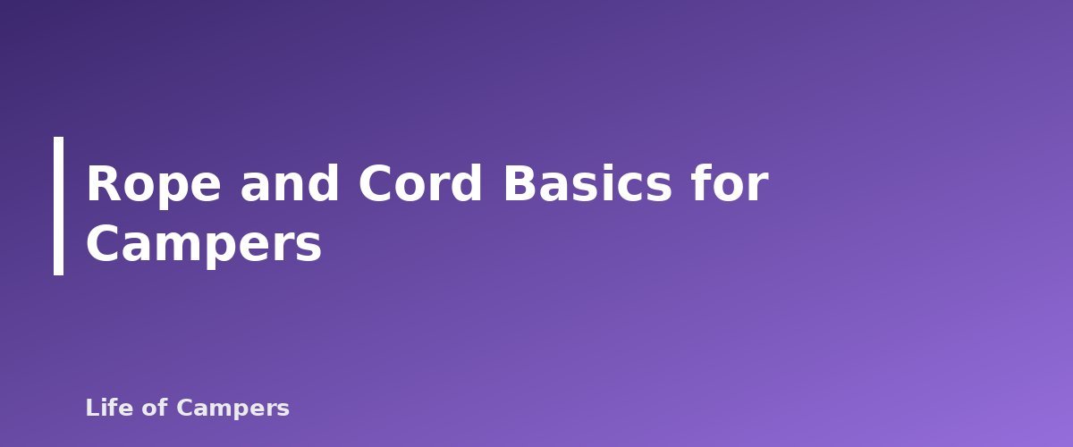 Rope and Cord Basics for Campers - section banner for Camping Knots