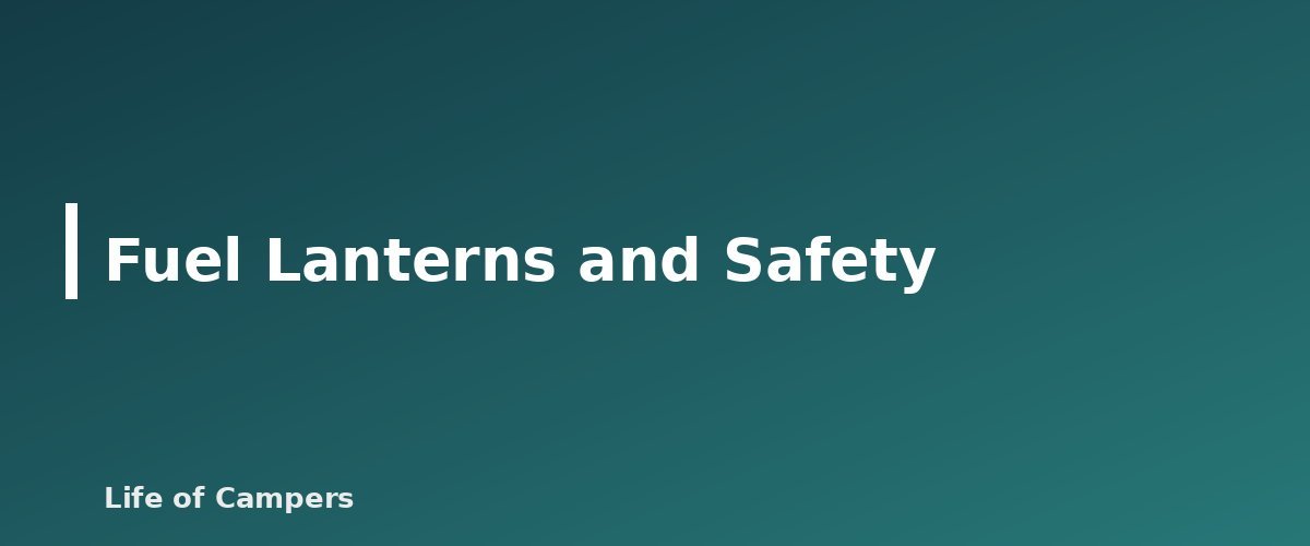 Fuel Lanterns and Safety - illustration for Camping Lighting: Lanterns, Headlamps and Battery Options
