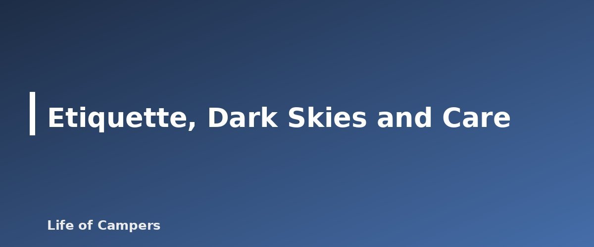 Etiquette, Dark Skies and Care - illustration for Camping Lighting: Lanterns, Headlamps and Battery Options