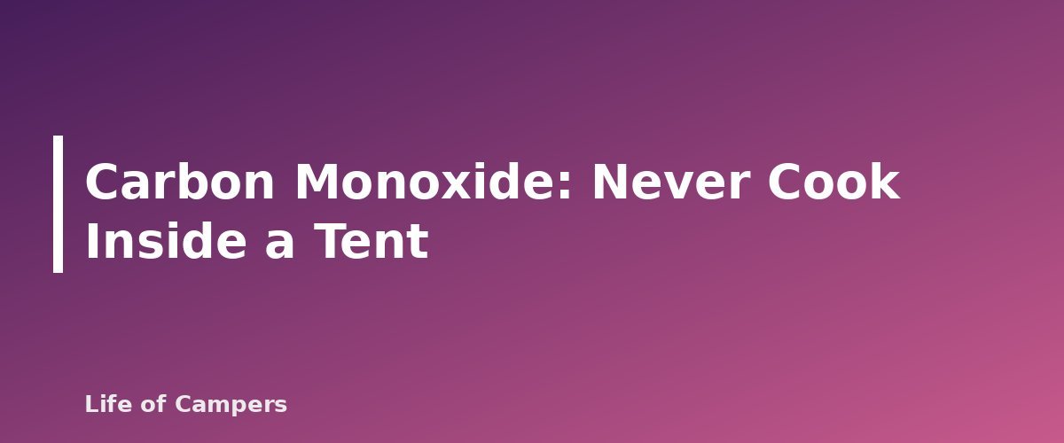 Carbon Monoxide: Never Cook Inside a Tent - section banner for Camping Stove Fuel Types Compared