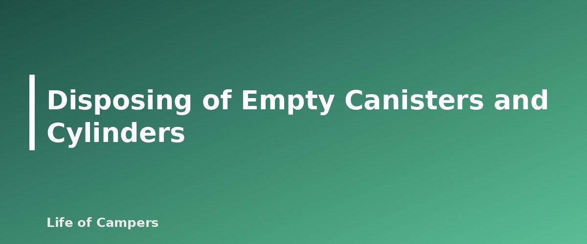 Disposing of Empty Canisters and Cylinders - section banner for Camping Stove Fuel Types Compared