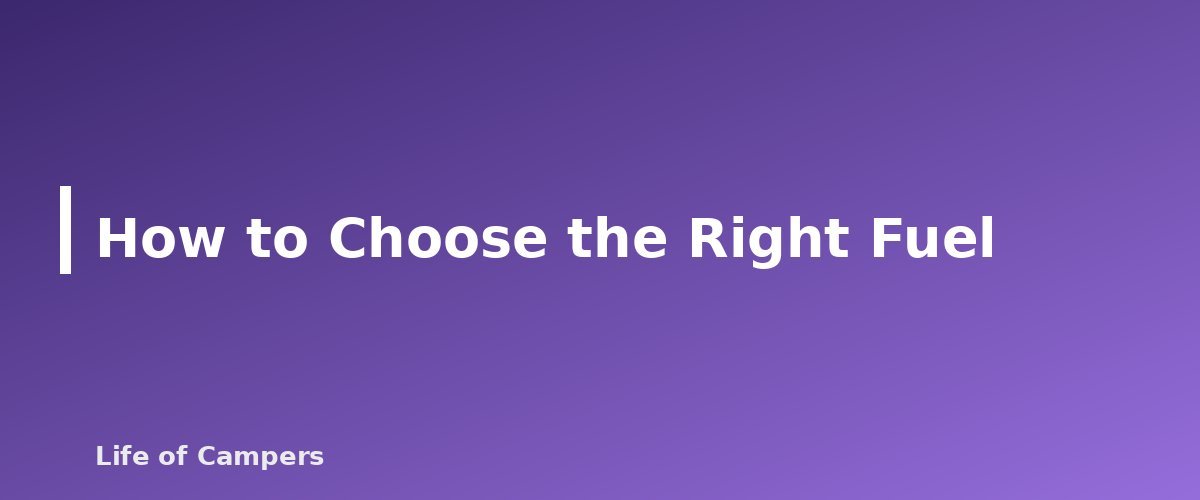 How to Choose the Right Fuel - section banner for Camping Stove Fuel Types Compared