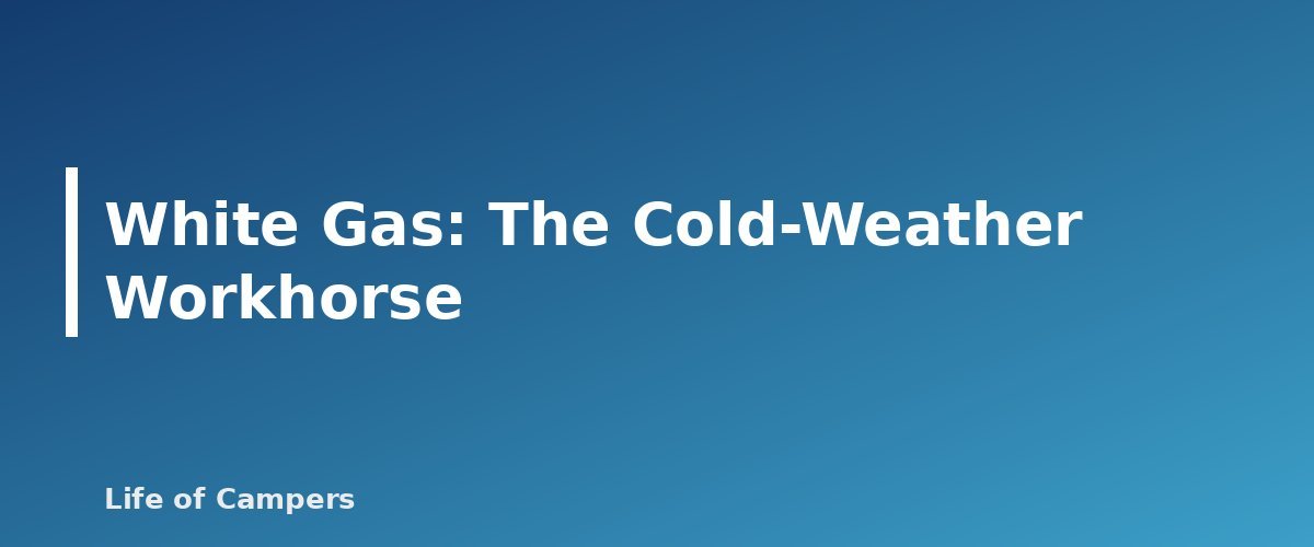 White Gas: The Cold-Weather Workhorse - section banner for Camping Stove Fuel Types Compared