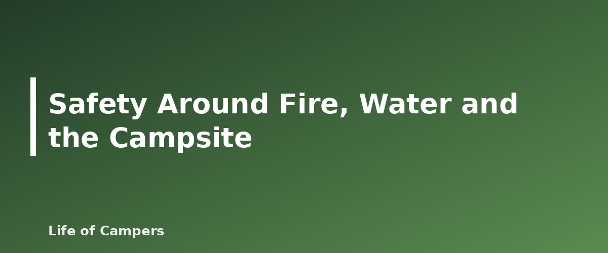Safety Around Fire, Water and the Campsite - illustration for Camping With Toddlers: Gear and Sleep Setup