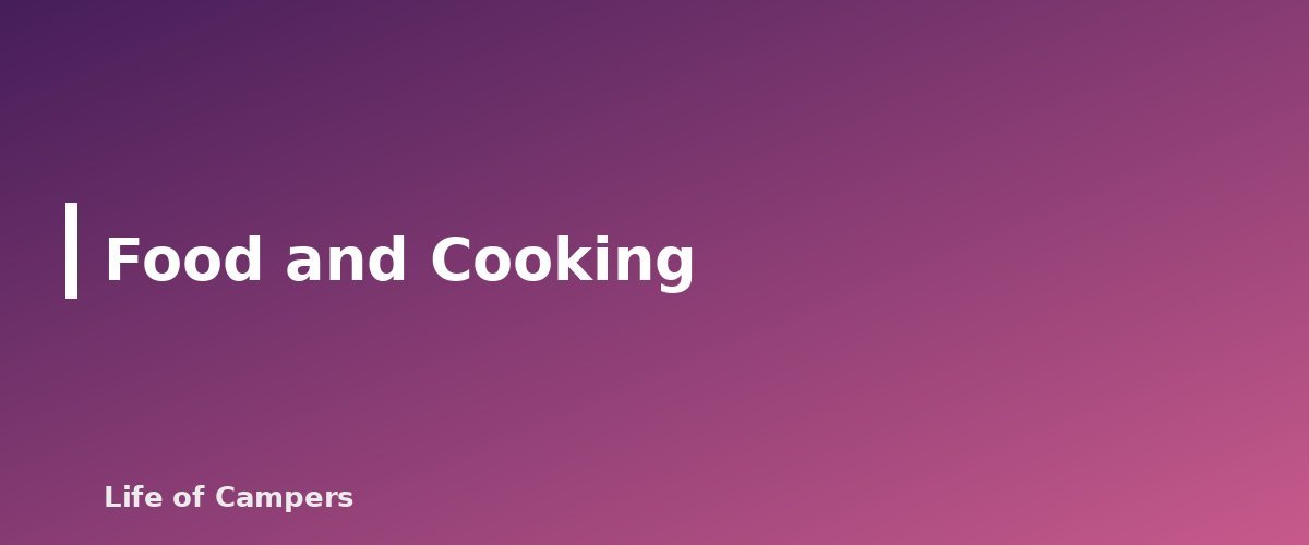 Food and Cooking - section banner for Car Camping vs Backpacking