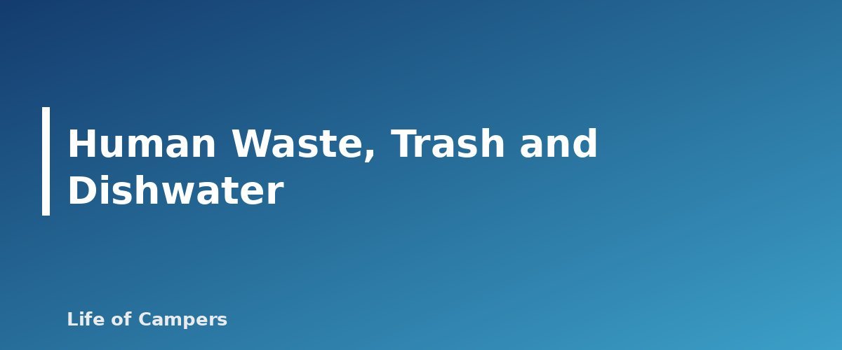 Human Waste, Trash and Dishwater - section banner for Dispersed Camping Rules
