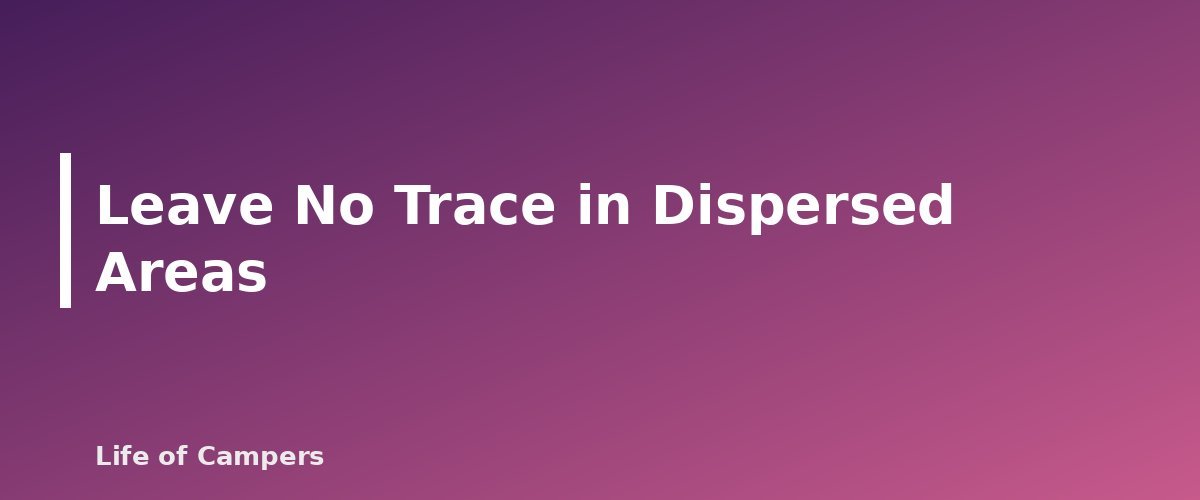 Leave No Trace in Dispersed Areas - section banner for Dispersed Camping Rules