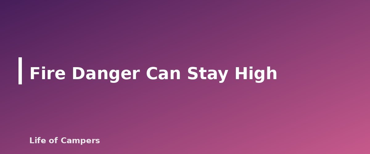 Fire Danger Can Stay High - section banner for Fall Camping Tips