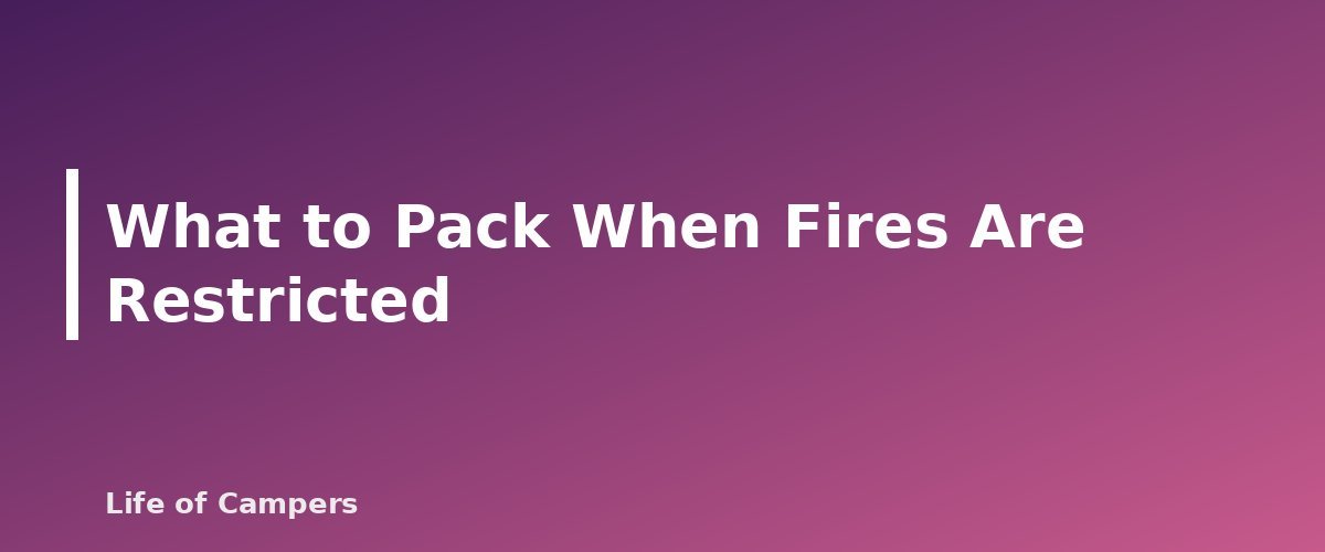What to Pack When Fires Are Restricted - section banner for Fire Restrictions on Public Lands