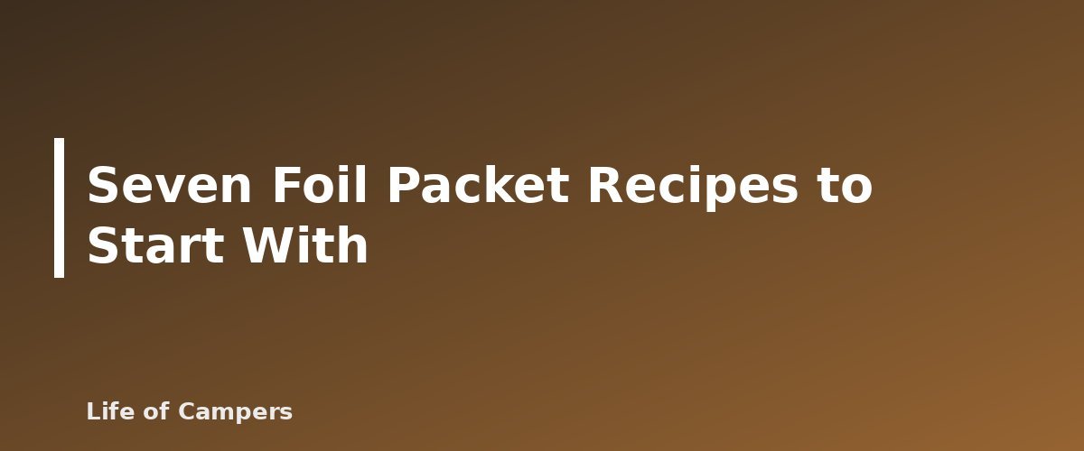 Seven Foil Packet Recipes to Start With - illustration for Foil Packet Meals for Camping: Recipes and Technique