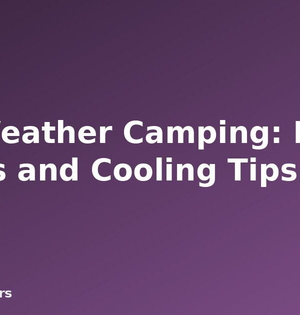 Hot-weather camping and heat illness prevention - featured image for Hot-Weather Camping: Heat Illness and Cooling Tips