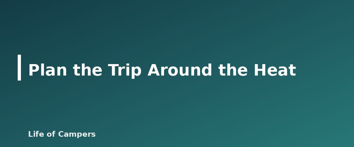 Plan the Trip Around the Heat - illustration for Hot-Weather Camping: Heat Illness and Cooling Tips