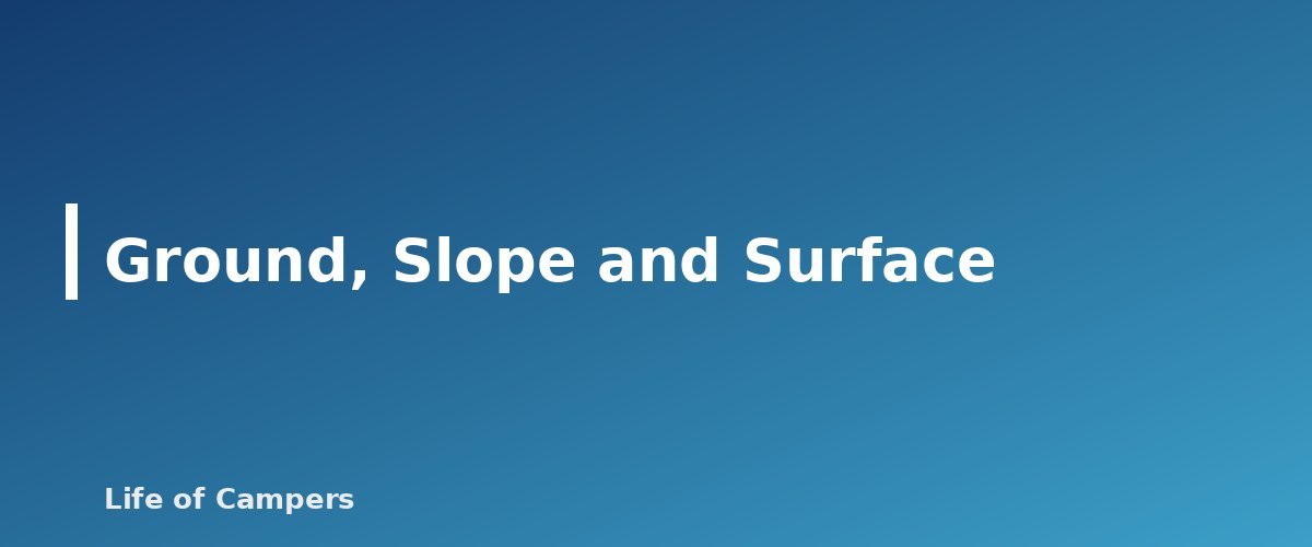 Ground, Slope and Surface - section banner for How to Choose a Safe Campsite