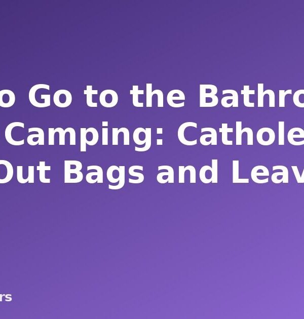 How to Go to the Bathroom While Camping: Catholes, Pack-Out Bags and Leave No Trace - featured image
