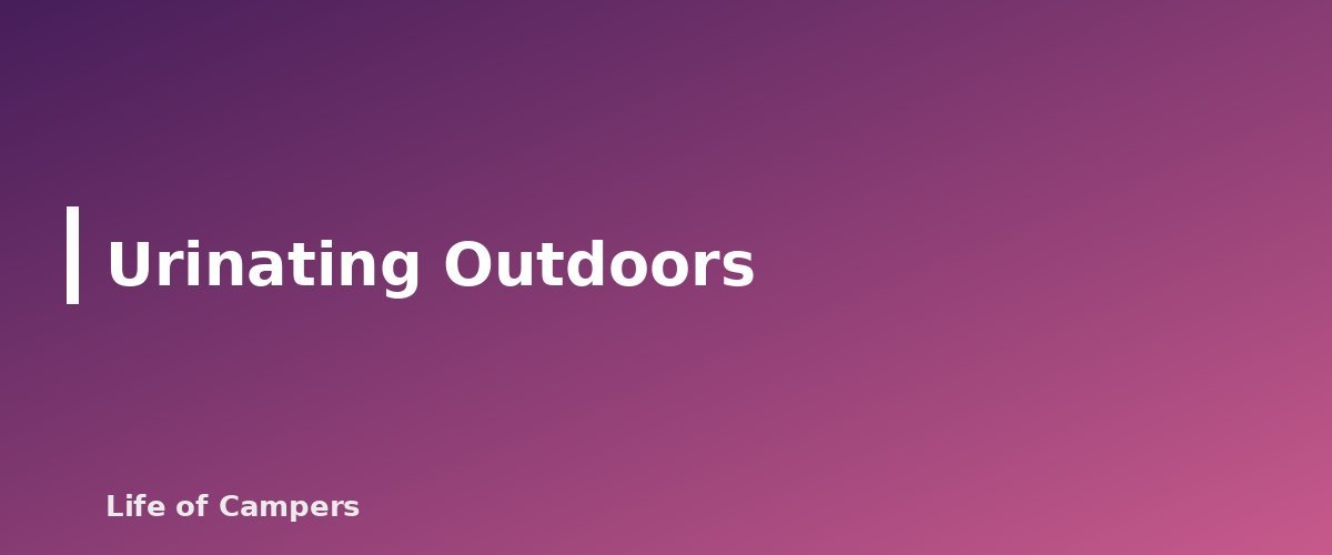 Urinating Outdoors - section banner for How to Go to the Bathroom While Camping
