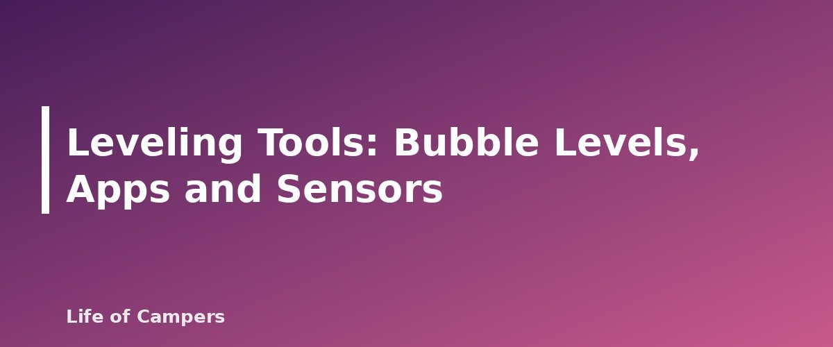 Leveling Tools: Bubble Levels, Apps and Sensors - section banner for How to Level an RV