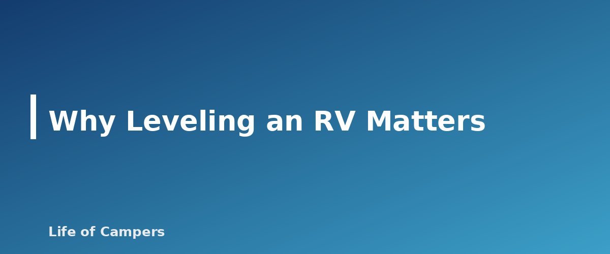 Why Leveling an RV Matters - section banner for How to Level an RV