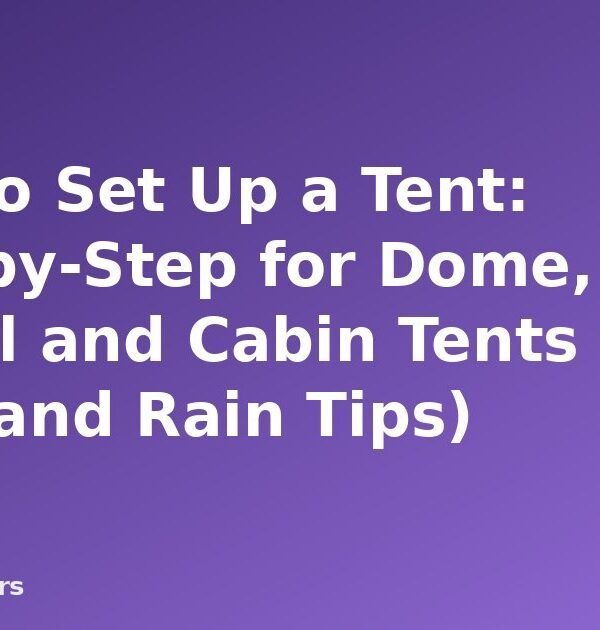 How to Set Up a Tent: Step-by-Step for Dome, Tunnel and Cabin Tents (Plus Wind and Rain Tips) - featured image