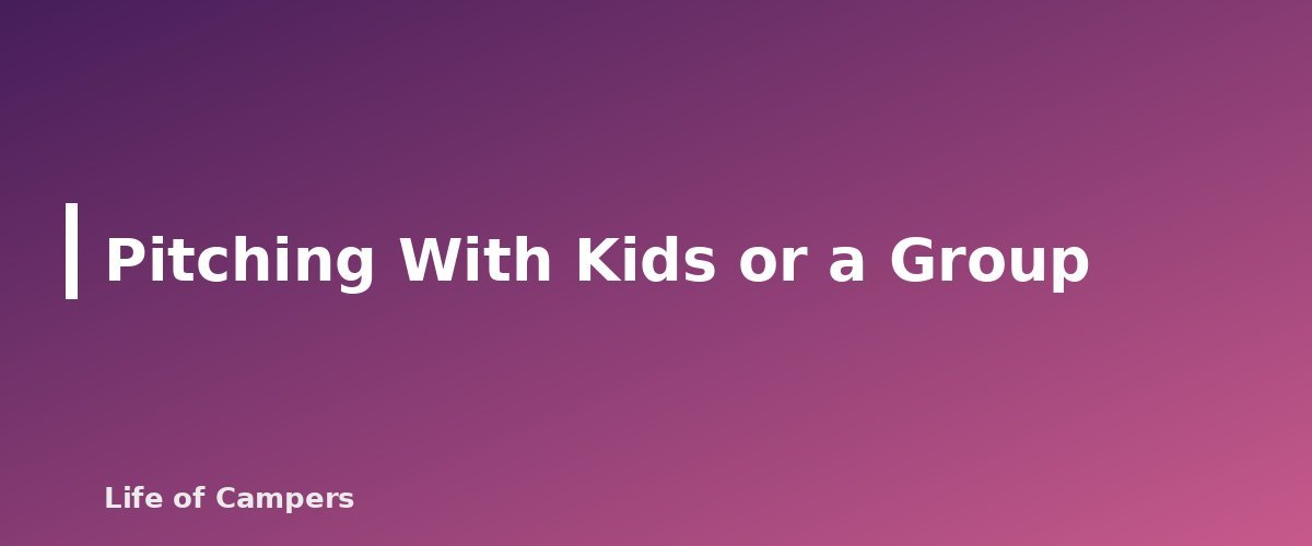 Pitching With Kids or a Group - section banner for How to Set Up a Tent