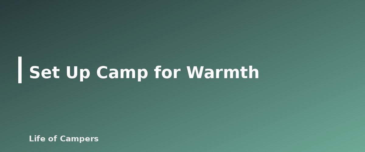 Set Up Camp for Warmth - illustration for How to Stay Warm While Camping in Cold Weather