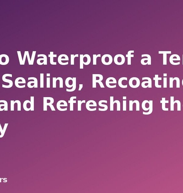 How to Waterproof a Tent: Seam Sealing, Recoating the Floor and Refreshing the Rainfly - featured image
