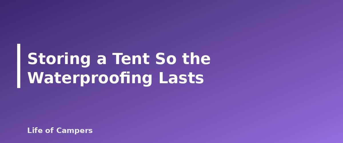 Storing a Tent So the Waterproofing Lasts - section banner for How to Waterproof a Tent