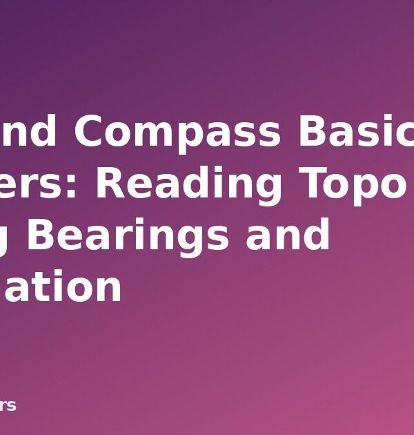 Map and Compass Basics for Campers: Reading Topo Maps, Taking Bearings and Declination