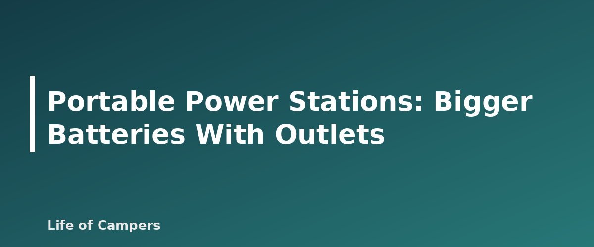 Portable Power Stations: Bigger Batteries With Outlets - illustration for Portable Power for Camping: Banks and Stations