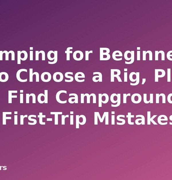 RV Camping for Beginners: How to Choose a Rig, Plan Costs, Find Campgrounds and Avoid First-Trip Mistakes - featured image