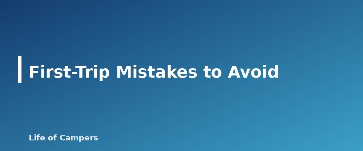 First-Trip Mistakes to Avoid - section banner for RV Camping for Beginners