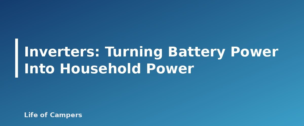 Inverters: Turning Battery Power Into Household Power - section banner for RV Battery Basics