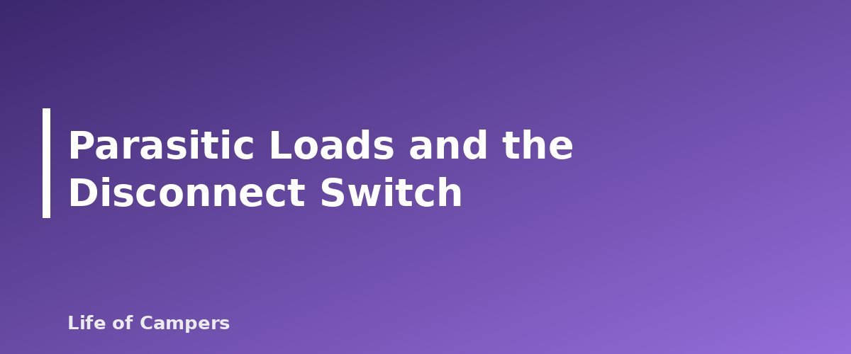 Parasitic Loads and the Disconnect Switch - section banner for RV Battery Basics