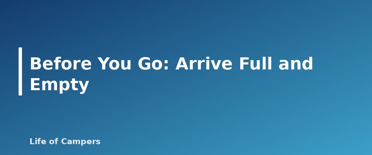 Before You Go: Arrive Full and Empty - section banner for RV Boondocking for Beginners