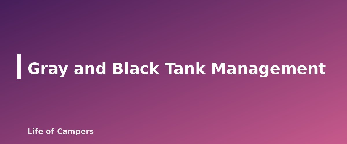 Gray and Black Tank Management - section banner for RV Boondocking for Beginners