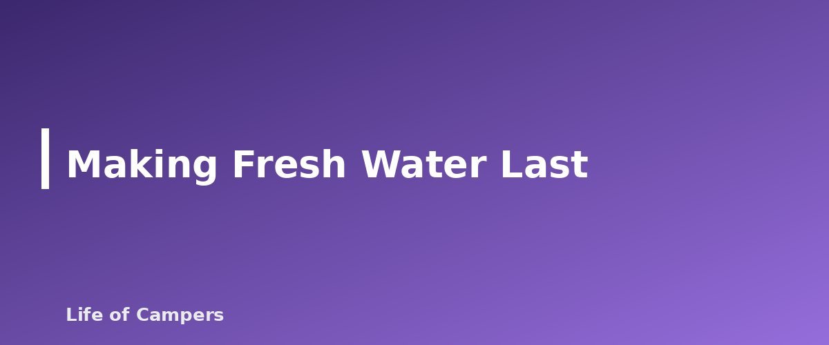 Making Fresh Water Last - section banner for RV Boondocking for Beginners